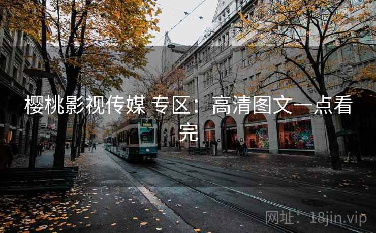 樱桃影视传媒 专区:高清图文一点看完 樱桃影视传媒 专区:高清图文一点看完