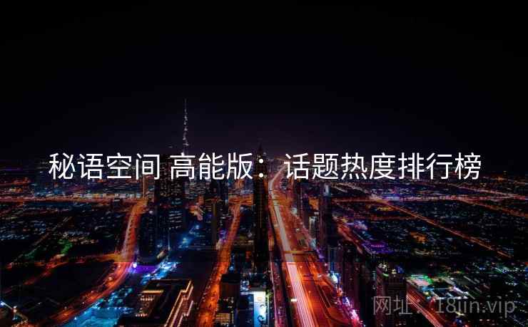 秘语空间 高能版：话题热度排行榜