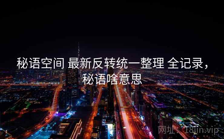 秘语空间 最新反转统一整理 全记录，秘语啥意思
